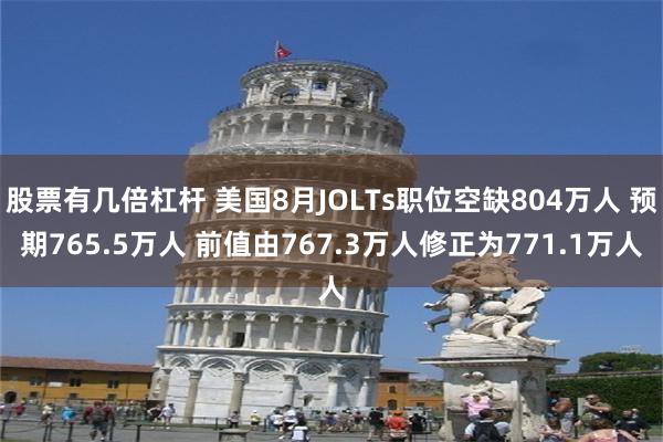 股票有几倍杠杆 美国8月JOLTs职位空缺804万人 预期765.5万人 前值由767.3万人修正为771.1万人